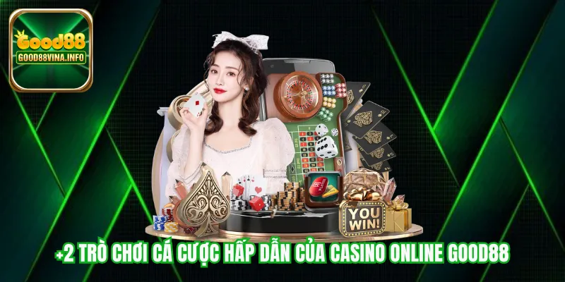 +2 trò chơi cá cược hấp dẫn của casino online Good88 