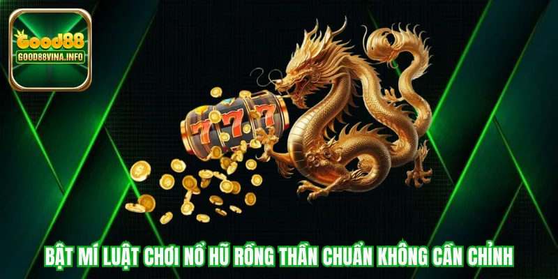Bật mí luật chơi nổ hũ rồng thần chuẩn không cần chỉnh