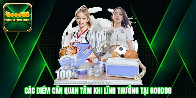 Các điểm cần quan tâm khi lĩnh thưởng tại Good88