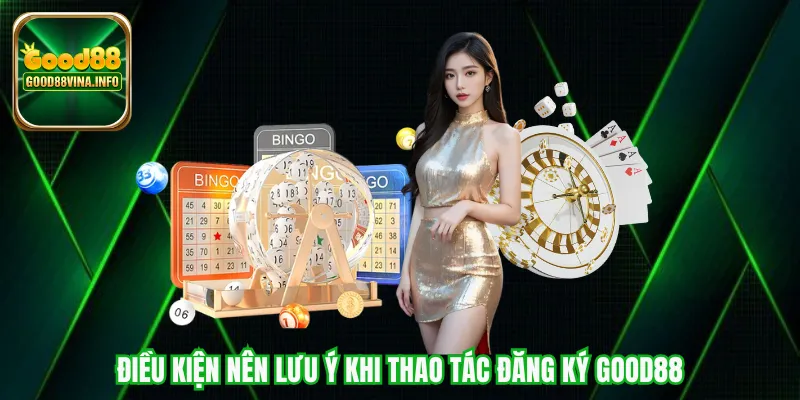 Điều kiện nên lưu ý khi thao tác đăng ký Good88