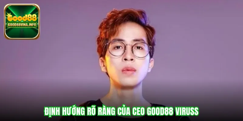 Định hướng rõ ràng của CEO Good88 ViruSs