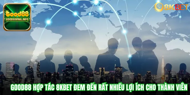 Good88 hợp tác 8KBET đem đến rất nhiều lợi ích cho thành viên