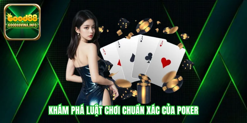 Khám phá luật chơi chuẩn xác của Poker