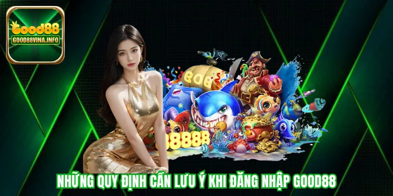 Những quy định cần lưu ý khi đăng nhập Good88