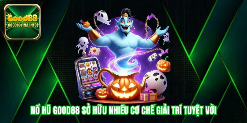 Nổ hũ Good88 sở hữu nhiều cơ chế giải trí tuyệt vời