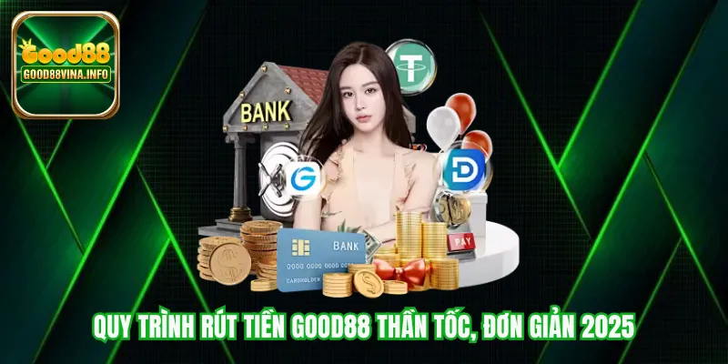 Quy trình rút tiền Good88 thần tốc, đơn giản 2025