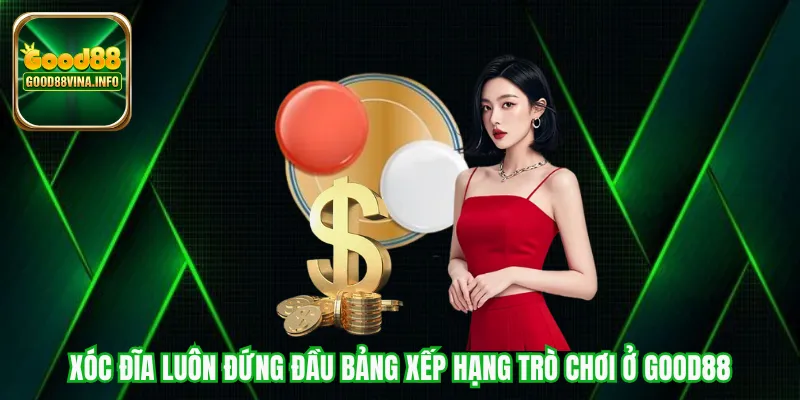 Xóc đĩa luôn đứng đầu bảng xếp hạng trò chơi ở Good88