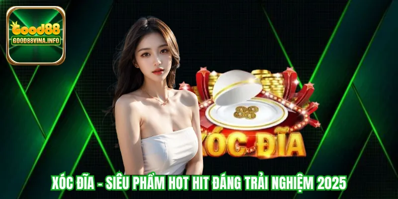 Xóc đĩa - Siêu phẩm hot hit đáng trải nghiệm 2025