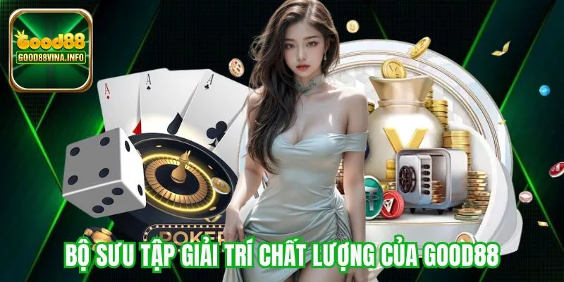 Bộ sưu tập giải trí chất lượng của Good88